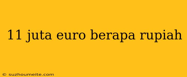 11 Juta Euro Berapa Rupiah