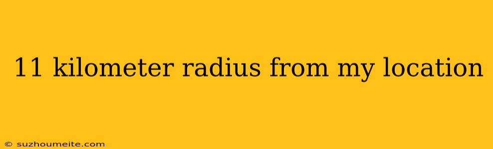 11 Kilometer Radius From My Location