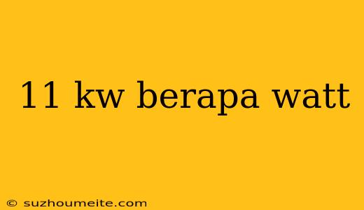 11 Kw Berapa Watt