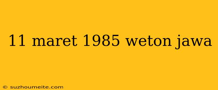 11 Maret 1985 Weton Jawa