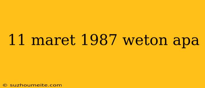 11 Maret 1987 Weton Apa