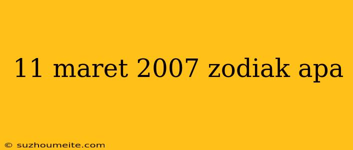 11 Maret 2007 Zodiak Apa