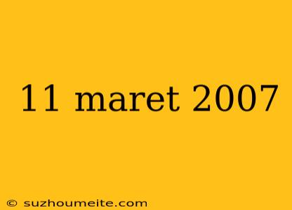 11 Maret 2007