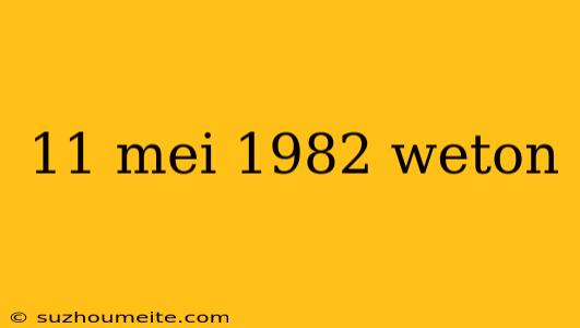 11 Mei 1982 Weton