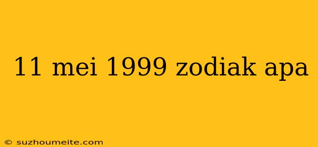 11 Mei 1999 Zodiak Apa