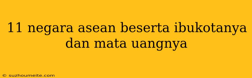 11 Negara Asean Beserta Ibukotanya Dan Mata Uangnya