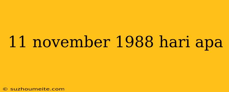 11 November 1988 Hari Apa