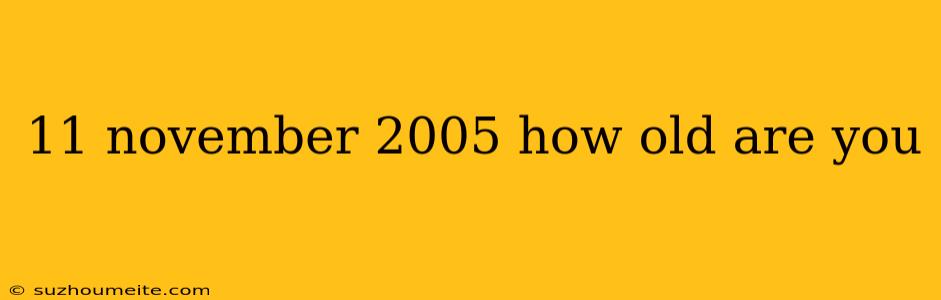 11 November 2005 How Old Are You