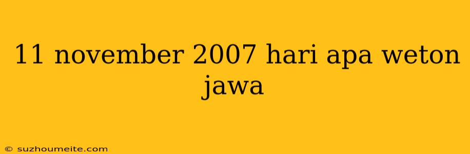 11 November 2007 Hari Apa Weton Jawa