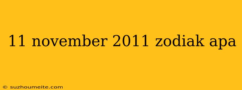 11 November 2011 Zodiak Apa