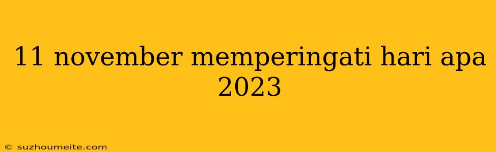 11 November Memperingati Hari Apa 2023