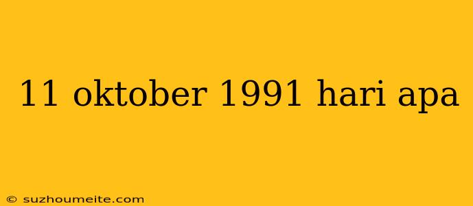 11 Oktober 1991 Hari Apa