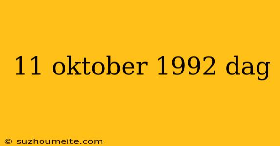 11 Oktober 1992 Dag