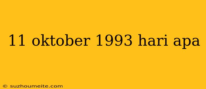 11 Oktober 1993 Hari Apa