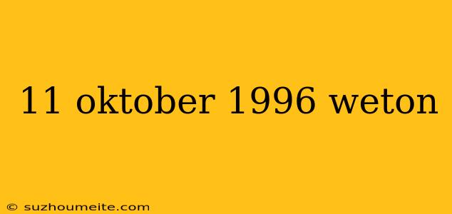 11 Oktober 1996 Weton