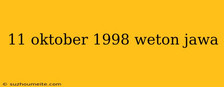 11 Oktober 1998 Weton Jawa