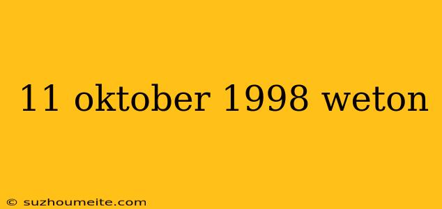 11 Oktober 1998 Weton