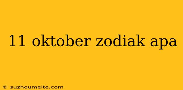 11 Oktober Zodiak Apa