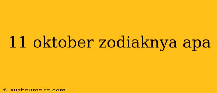 11 Oktober Zodiaknya Apa