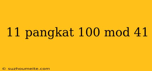 11 Pangkat 100 Mod 41