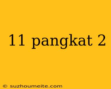 11 Pangkat 2