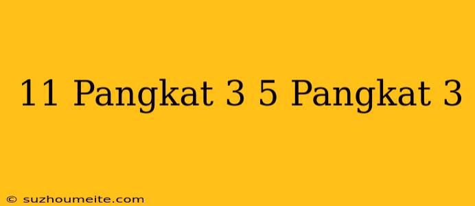 11 Pangkat 3 + 5 Pangkat 3