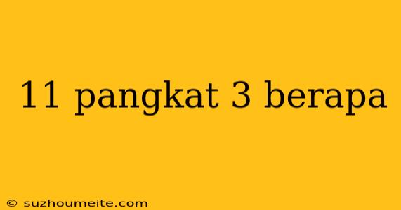 11 Pangkat 3 Berapa