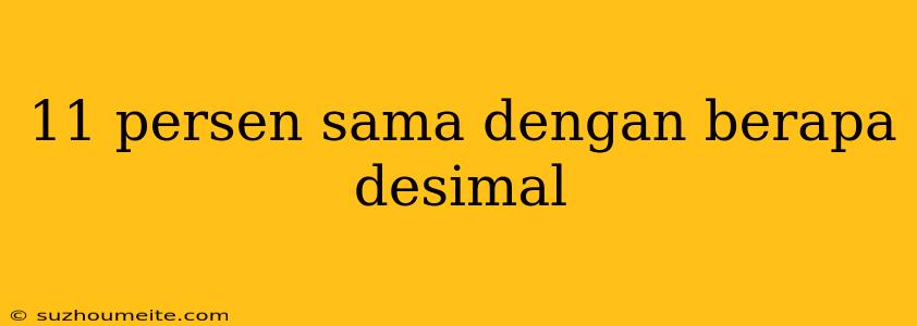 11 Persen Sama Dengan Berapa Desimal