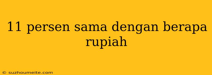 11 Persen Sama Dengan Berapa Rupiah