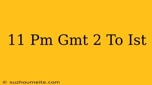 11 Pm Gmt+2 To Ist