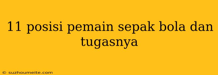 11 Posisi Pemain Sepak Bola Dan Tugasnya