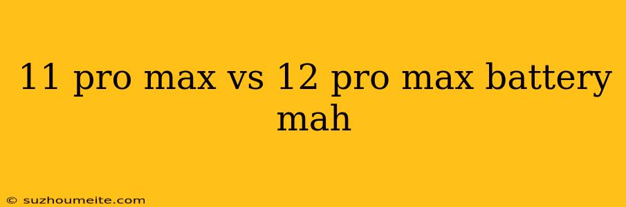 11 Pro Max Vs 12 Pro Max Battery Mah