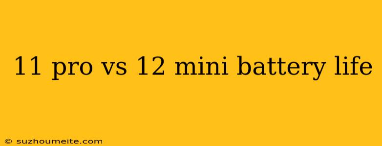 11 Pro Vs 12 Mini Battery Life