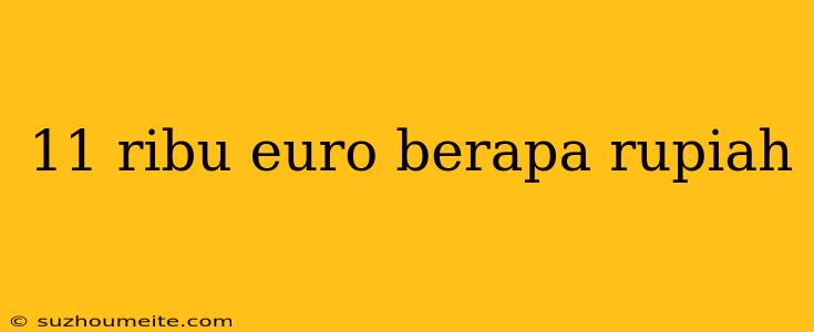 11 Ribu Euro Berapa Rupiah