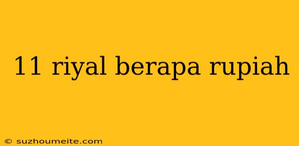 11 Riyal Berapa Rupiah