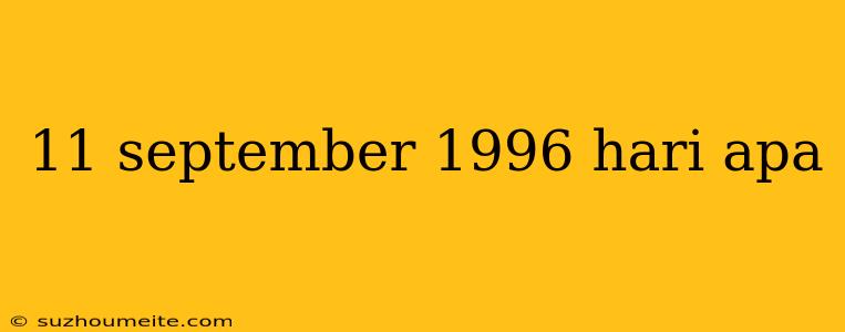 11 September 1996 Hari Apa