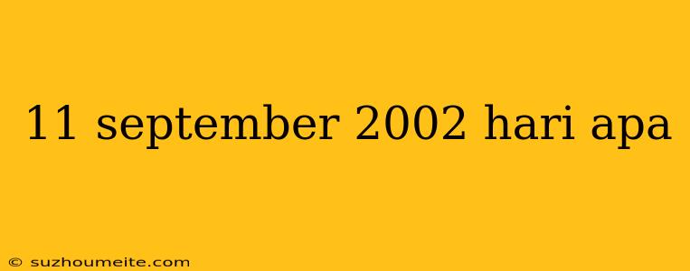 11 September 2002 Hari Apa