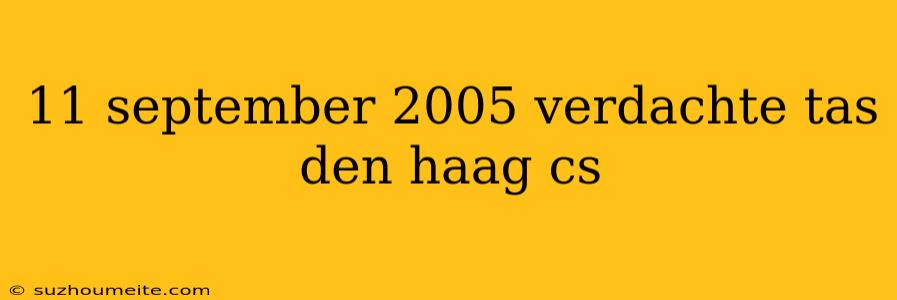 11 September 2005 Verdachte Tas Den Haag Cs