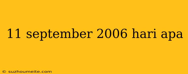 11 September 2006 Hari Apa