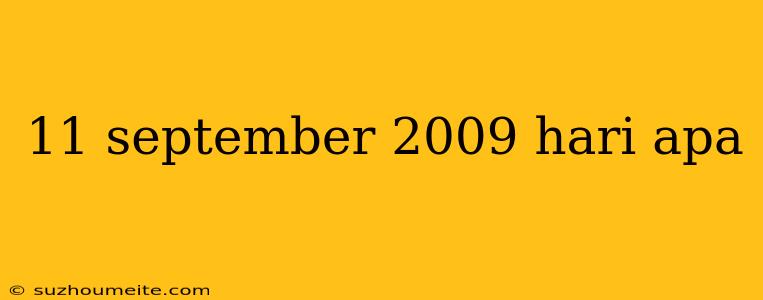 11 September 2009 Hari Apa