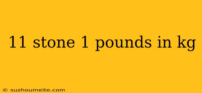 11 Stone 1 Pounds In Kg