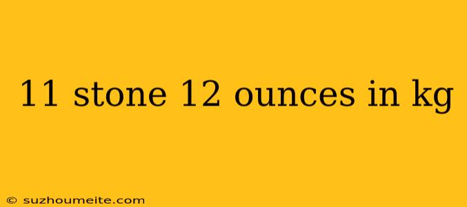 11 Stone 12 Ounces In Kg