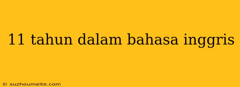 11 Tahun Dalam Bahasa Inggris