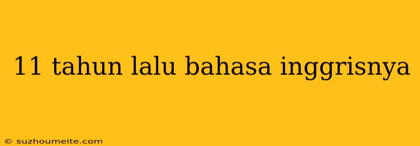 11 Tahun Lalu Bahasa Inggrisnya