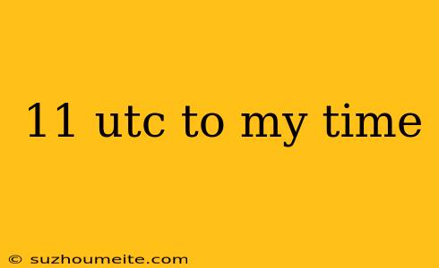 11 Utc To My Time