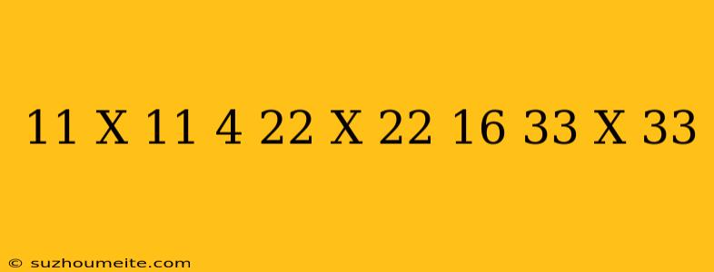 11 X 11 = 4 22 X 22 = 16 33 X 33 =