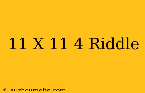 11 X 11 = 4 Riddle