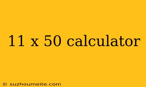 11 X 50 Calculator