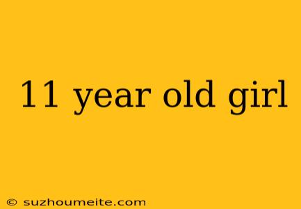 11 Year Old Girl