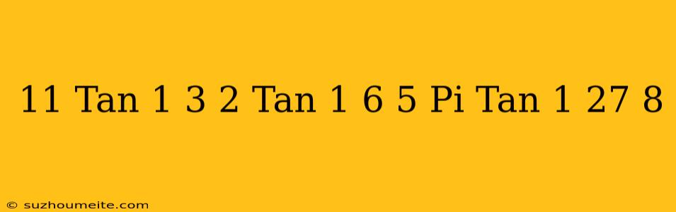 11. Tan^(-1)(3)/(2)+tan^(-1)(6)/(5)=pi-tan^(-1)(27)/(8)